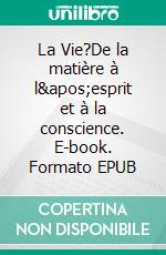 La Vie?De la matière à l'esprit et à la conscience. E-book. Formato EPUB ebook di Richard Mattout