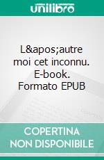 L&apos;autre moi cet inconnu. E-book. Formato EPUB ebook