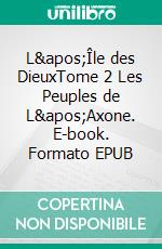 L'Île des DieuxTome 2 Les Peuples de L'Axone. E-book. Formato EPUB ebook di Max Leydier