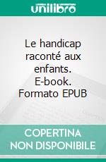 Le handicap raconté aux enfants. E-book. Formato EPUB ebook