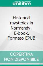 Historical mysteries in Normandy. E-book. Formato EPUB