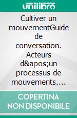 Cultiver un mouvementGuide de conversation. Acteurs d&apos;un processus de mouvements. E-book. Formato EPUB ebook