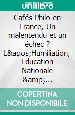 Cafés-Philo en France, Un malentendu et un échec ? L&apos;Humiliation, Education Nationale &amp; Philosophie. E-book. Formato EPUB ebook