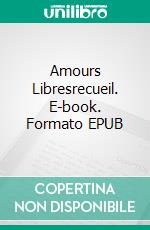 Amours Libresrecueil. E-book. Formato EPUB ebook