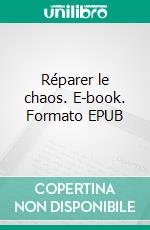 Réparer le chaos. E-book. Formato EPUB ebook
