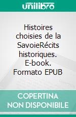 Histoires choisies de la SavoieRécits historiques. E-book. Formato EPUB ebook di Jean-Jacques Tijet