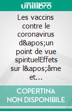 Les vaccins contre le coronavirus d&apos;un point de vue spirituelEffets sur l&apos;âme et l&apos;esprit et la vie après la mort. E-book. Formato EPUB