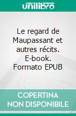 Le regard de Maupassant et autres récits. E-book. Formato EPUB ebook