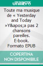 Toute ma musique de « Yesterday and Today »Y'a pas 2 chansons pareilles. E-book. Formato EPUB ebook di Luc A. Granger