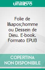 Folie de l&apos;homme ou Dessein de Dieu. E-book. Formato EPUB ebook