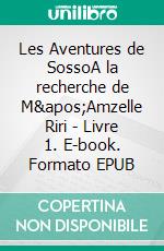 Les Aventures de SossoA la recherche de M&apos;Amzelle Riri - Livre 1. E-book. Formato EPUB ebook