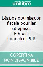 L&apos;optimisation fiscale pour les entreprises. E-book. Formato EPUB ebook