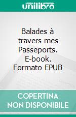 Balades à travers mes Passeports. E-book. Formato EPUB ebook di Ludwig Kouyoumdjian