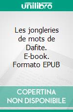 Les jongleries de mots de Dafite. E-book. Formato EPUB ebook