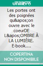 Les portes ont des poignées qu&apos;on ouvre avec le coeurDE L&apos;OMBRE À LA LUMIÈRE. E-book. Formato EPUB