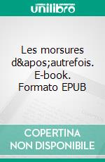 Les morsures d&apos;autrefois. E-book. Formato EPUB ebook