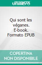 Qui sont les véganes. E-book. Formato EPUB ebook