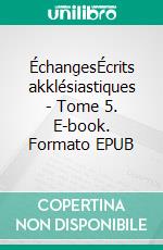 ÉchangesÉcrits akklésiastiques - Tome 5. E-book. Formato EPUB