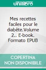 Mes recettes faciles pour le diabète.Volume 2.. E-book. Formato EPUB ebook