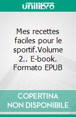 Mes recettes faciles pour le sportif.Volume 2.. E-book. Formato EPUB ebook di Cédric Menard