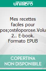 Mes recettes faciles pour l'ostéoporose.Volume 2.. E-book. Formato EPUB ebook di Cédric Menard