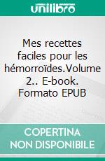 Mes recettes faciles pour les hémorroïdes.Volume 2.. E-book. Formato EPUB ebook