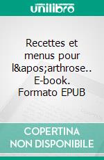 Recettes et menus pour l'arthrose.. E-book. Formato EPUB ebook di Cédric Menard