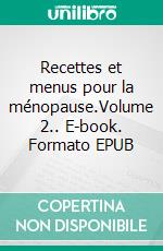 Recettes et menus pour la ménopause.Volume 2.. E-book. Formato EPUB ebook