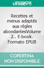 Recettes et menus adaptés aux règles abondantesVolume 2.. E-book. Formato EPUB ebook di Cédric Menard