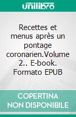 Recettes et menus après un pontage coronarien.Volume 2.. E-book. Formato EPUB ebook di Cédric Menard