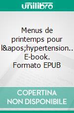 Menus de printemps pour l&apos;hypertension.. E-book. Formato EPUB ebook