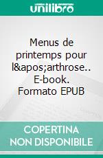 Menus de printemps pour l'arthrose.. E-book. Formato EPUB ebook di Cédric Menard