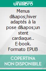 Menus d&apos;hiver adaptés à la pose d&apos;un stent cardiaque.. E-book. Formato EPUB ebook