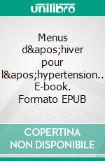 Menus d'hiver pour l'hypertension.. E-book. Formato EPUB ebook di Cédric Menard