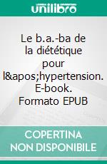 Le b.a.-ba de la diététique pour l'hypertension. E-book. Formato EPUB ebook di Cédric Menard