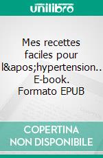 Mes recettes faciles pour l'hypertension.. E-book. Formato EPUB ebook di Cédric Menard