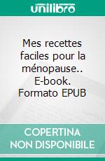 Mes recettes faciles pour la ménopause.. E-book. Formato EPUB ebook