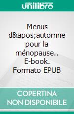 Menus d&apos;automne pour la ménopause.. E-book. Formato EPUB ebook