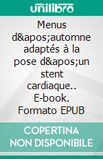 Menus d&apos;automne adaptés à la pose d&apos;un stent cardiaque.. E-book. Formato EPUB ebook