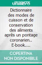 Dictionnaire des modes de cuisson et de conservation des aliments après un pontage coronarien.. E-book. Formato EPUB ebook di Cédric Menard