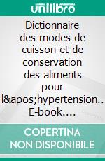 Dictionnaire des modes de cuisson et de conservation des aliments pour l'hypertension.. E-book. Formato EPUB ebook di Cédric Menard