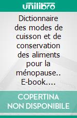 Dictionnaire des modes de cuisson et de conservation des aliments pour la ménopause.. E-book. Formato EPUB ebook