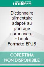 Dictionnaire alimentaire adapté au pontage coronarien.. E-book. Formato EPUB ebook