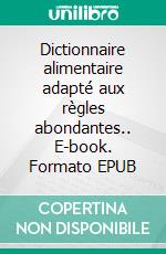 Dictionnaire alimentaire adapté aux règles abondantes.. E-book. Formato EPUB ebook di Cédric Menard