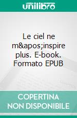 Le ciel ne m&apos;inspire plus. E-book. Formato EPUB ebook