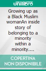 Growing up as a Black Muslim womanAn inside story of belonging to a minority within a minority. E-book. Formato EPUB ebook di Fatima Adamou