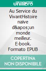 Au Service du VivantHistoire naïve d&apos;un monde meilleur. E-book. Formato EPUB ebook