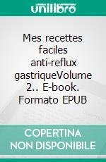 Mes recettes faciles anti-reflux gastriqueVolume 2.. E-book. Formato EPUB ebook di Cédric Menard