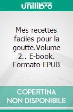 Mes recettes faciles pour la goutte.Volume 2.. E-book. Formato EPUB ebook di Cédric Menard