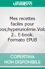 Mes recettes faciles pour l'hyperuricémie.Volume 2.. E-book. Formato EPUB ebook di Cédric Menard